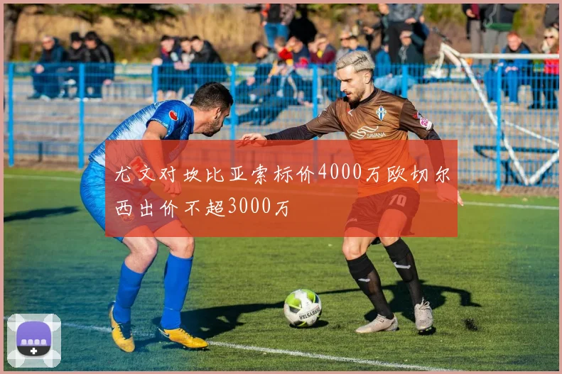 尤文对坎比亚索标价4000万欧切尔西出价不超3000万