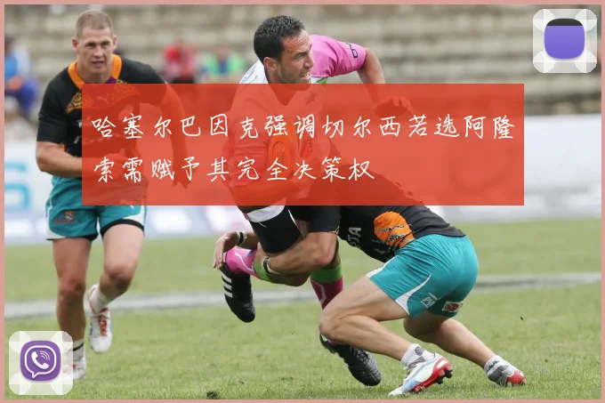 哈塞尔巴因克强调切尔西若选阿隆索需赋予其完全决策权